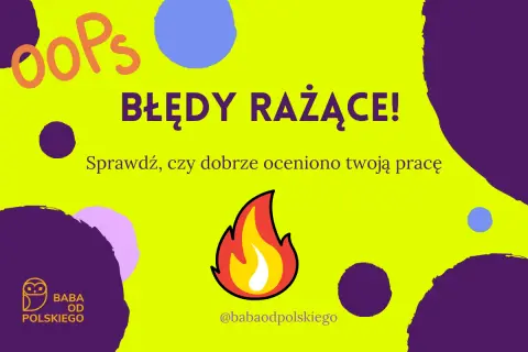 OOPS! BŁĘDY RAŻĄCE!" - sprawdź, czy dobrze oceniono Twoją pracę. Dbaj o kulturę języka polskiego z Babą od Polskiego.
