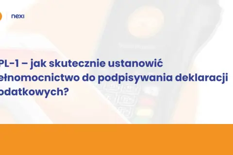 UPL-1: jak skutecznie ustanowić pełnomocnictwo do podpisywania deklaracji podatkowych? Nexi wspiera w tym procesie.
