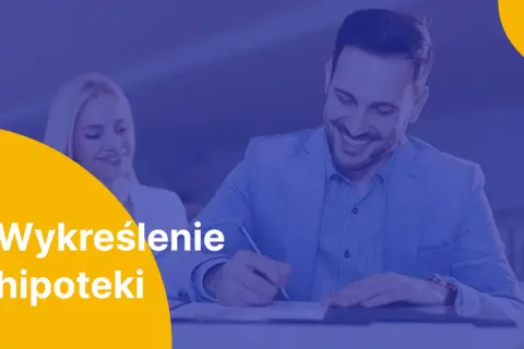 Uśmiechnięty mężczyzna podpisuje dokumenty. Obok kobieta. Tekst: "Wykreślenie hipoteki".
