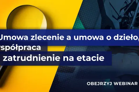 Lupa nad tekstem "Umowa zlecenie a umowa o dzieło, współpraca i zatrudnienie na etacie". Webinarium o umowach cywilnoprawnych.