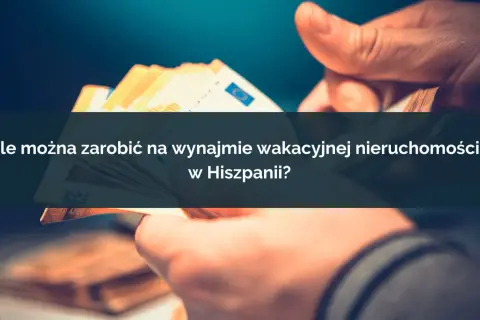 Ile można zarobić na wynajmie apartamentu w Hiszpanii? Zaskakujące fakty