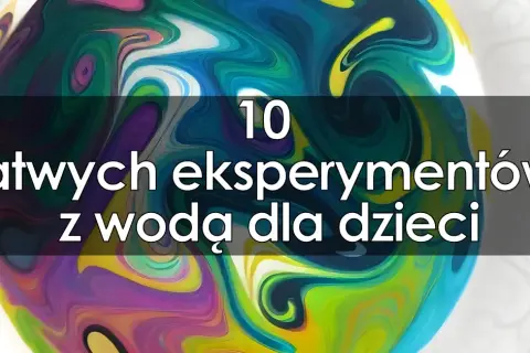 Jak zrobić eksperyment z wodą - proste i fascynujące pomysły do domu