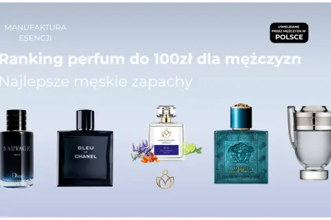 Ranking najlepszych męskich zapachów do 100 zł. Wśród nich ulubione perfumy Dior Sauvage, Chanel Bleu, Versace Eros i inne.