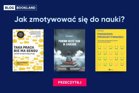 Trzy okładki książek o tematyce motywacja do nauki i produktywności. Tytuły: "Taka praca nie ma sensu", "Powinni uczyć tego w szkołach", "Paradoks produktywności".