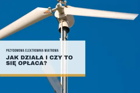Biała elektrownia wiatrowa na tle błękitnego nieba. Tekst: "Przydomowa elektrownia wiatrowa. Jak działa i czy to się opłaca?".