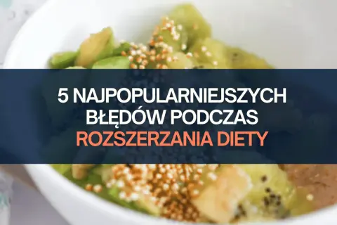 5 najczęstszych błędów podczas rozszerzania diety niemowlaka. Zobacz, jak ich uniknąć!
