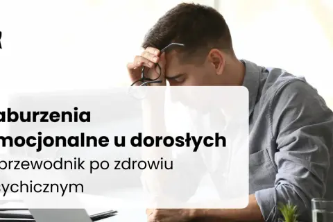 Zaburzenia emocjonalne: Jak rozpoznać, zrozumieć i odzyskać równowagę?
