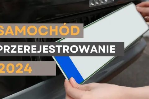 Przerejestrowanie auta 2024: Jak uniknąć kar i co musisz wiedzieć?
