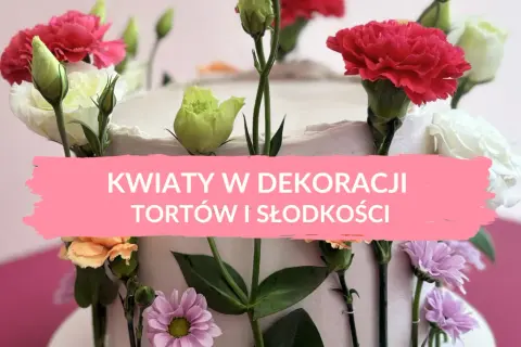 Jadalne kwiaty na tort: gdzie kupić i jak bezpiecznie udekorować?