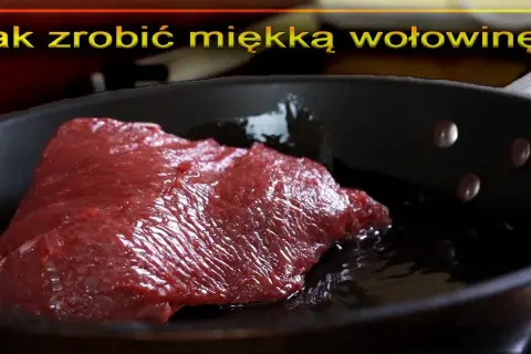 Jak zrobić dobrą wołowinę - sekrety soczystych i pysznych potraw
