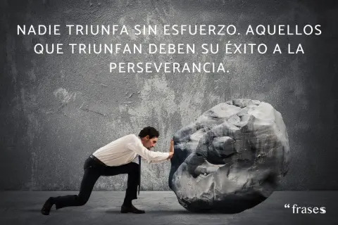 Hombre empujando una roca, con frases de logros y esfuerzos. "Nadie triunfa sin esfuerzo. Aquellos que triunfan deben su éxito a la perseverancia.