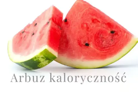 Ile kalorii ma arbuz: poznaj prawdziwą wartość kaloryczną tego owocu