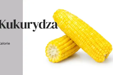 Ile kalorii kryje kukurydza? Poznaj wartości odżywcze