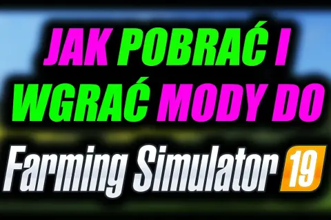 Jak dodać mody do FS 19 i uniknąć problemów z instalacją