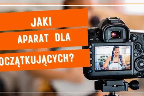 Jaki aparat dla początkujących - wybierz najlepszy model bez stresu