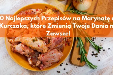Jak zrobić marynatę do kurczaka, która zachwyci Twoje podniebienie