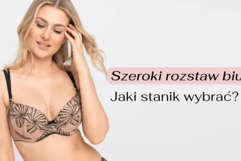 Jak dobrać biustonosz dla szerokiego rozstawu biustu i cieszyć się komfortem