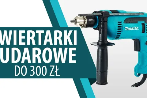 Najlepsze wiertarki udarowe do 300 zł - porównanie i opinie użytkowników