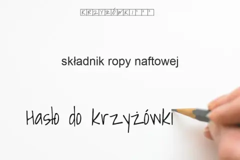 Składnik ropy naftowej w krzyżówkach – odpowiedzi na trudne hasła