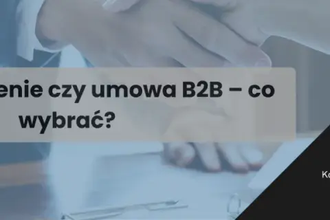 B2B czy umowa zlecenie: co wybrać, by uniknąć niekorzystnych skutków?