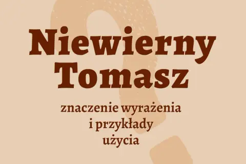 Niewierny Tomasz frazeologizm: skąd pochodzi i jak go używać?