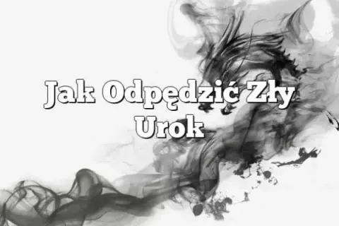 Jak skutecznie odpędzić zły urok modlitwą i ochronić się przed negatywną energią
