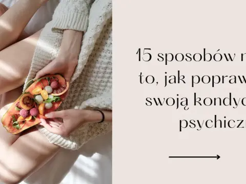 Jak wzmocnić się psychicznie i pokonać stres oraz lęk codziennie