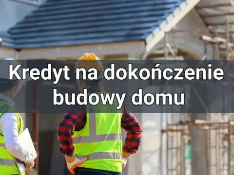 Kredyt na dokończenie budowy: Jak sfinansować ostatni etap domu