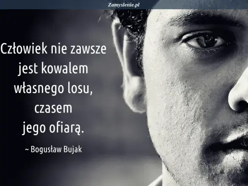 Człowiek nie zawsze jest kowalem własnego losu, czasem jego ofiarą. Cytaty rap od pro8l3m.