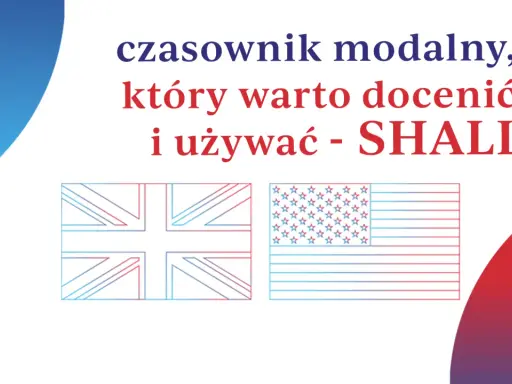Czasownik modalny, który warto docenić i używać - SHALL. Obok flagi Wielkiej Brytanii i USA.