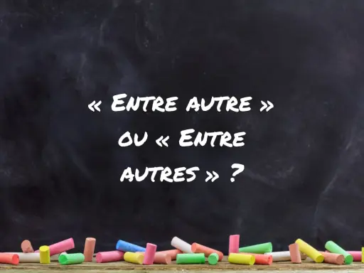 Sur un tableau noir, des craies colorées au premier plan. Le texte demande : « Entre autre » ou « Entre autres » ?