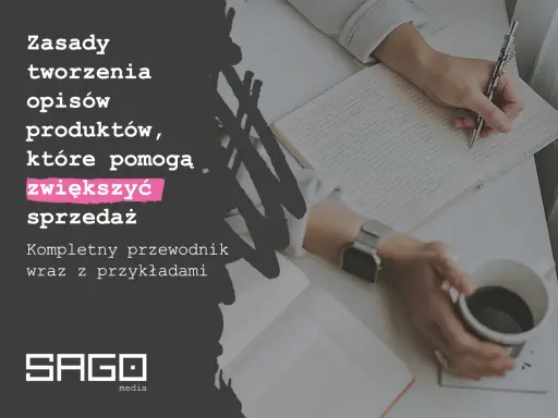 Zasady tworzenia opisów produktów, które pomogą zwiększyć sprzedaż. Kompletny przewodnik wraz z przykładami od SAGO media.