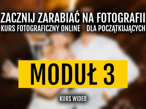 Zacznij zarabiać na fotografii! Kurs fotograficzny online dla początkujących, moduł 3.