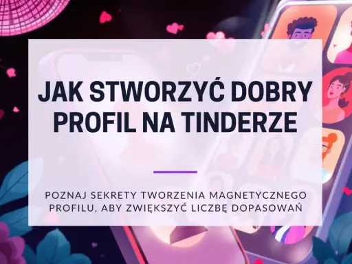 Jak stworzyć dobry profil na Tinderze? Poznaj sekrety tworzenia magnetycznego profilu, aby zwiększyć liczbę dopasowań. Idealne apki randkowe czekają!