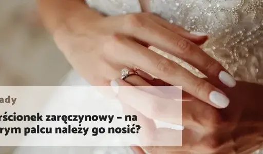 Na którym palcu nosi się pierścionek zaręczynowy i obrączkę? Odkryj tradycje