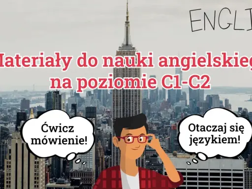 Materiały do nauki angielskiego na poziomie C1-C2. Ćwicz mówienie i otaczaj się językiem, by osiągnąć zaawansowany poziom angielski.