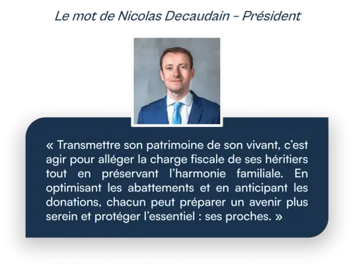 Portrait de Nicolas Decaudain, Président, expliquant l'intérêt de la donation de son vivant pour alléger la fiscalité et préserver l'harmonie familiale.