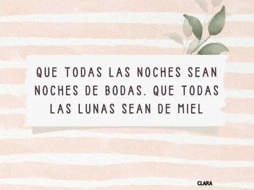 Frases originales para felicitar una boda: "Que todas las noches sean noches de bodas. Que todas las lunas sean de miel.