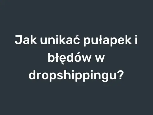 Jak unikać pułapek i błędów w dropshippingu w Polsce? Poradnik dla początkujących.