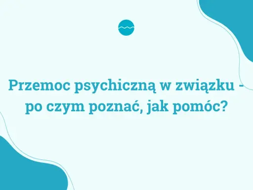 Przemoc psychiczną w związku – jak ją rozpoznać i jak sobie z nią radzić?
