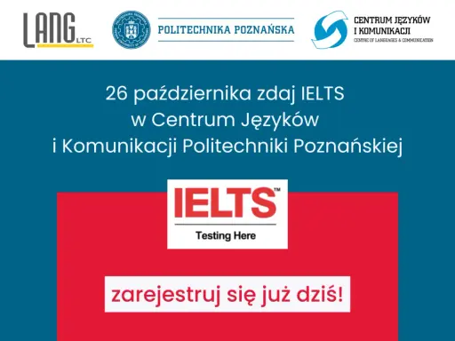 26 października zdaj IELTS w Centrum Języków i Komunikacji Politechniki Poznańskiej. Przykładowy test IELTS czeka! Zarejestruj się już dziś!