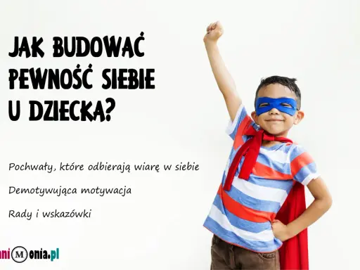 Chłopiec w stroju superbohatera z uniesioną pięścią. Tekst: "Jak budować pewność siebie u dziecka?". Podtytuły: "Pochwały, które odbierają wiarę w siebie", "Demotywująca motywacja", "Rady i wskazówki".