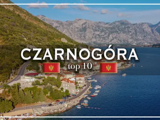 Czarnogóra atrakcje: malownicze wybrzeże, góry i urokliwe miasteczka nad zatoką. Odkryj top 10 miejsc!