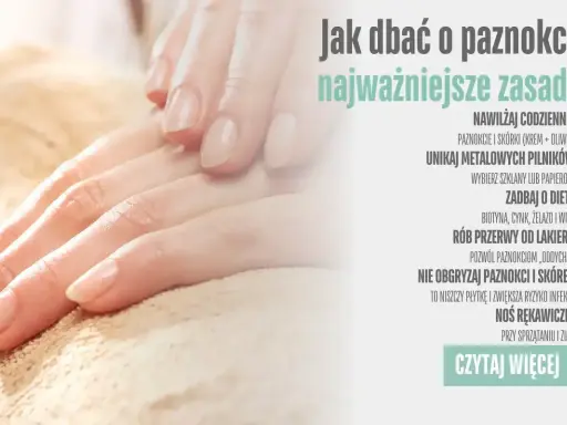 Zadbaj o dłonie i paznokcie: nawilżaj, unikaj metalowych pilników, rób przerwy od lakieru i nie obgryzaj paznokci i skórek.