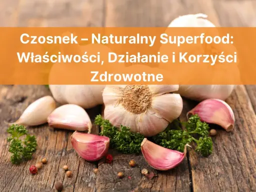 Czosnek codziennie: czy to zdrowe? Poznaj korzyści i ryzyka!