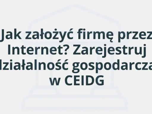 Jak założyć firmę przez Internet? Zarejestruj działalność gospodarczą w CEIDG.