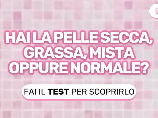 Scopri che tipo di pelle ho: secca, grassa, mista o normale. Fai il test!
