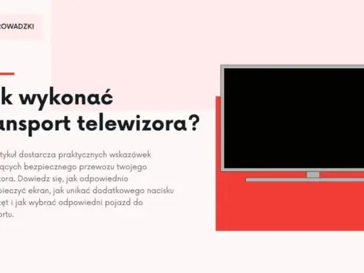 Telewizor bez kartonu? Bezpieczny transport krok po kroku