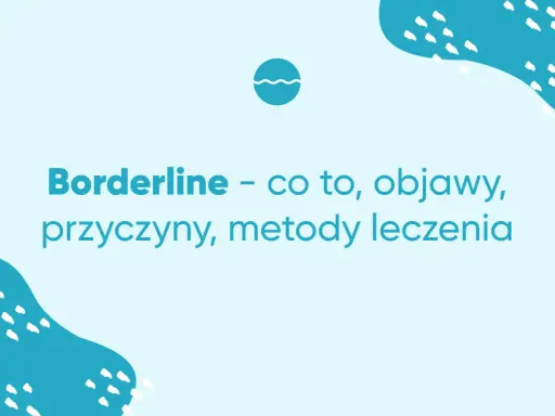 Borderline – co to, objawy, przyczyny, metody leczenia. Zrozumienie osobowości borderline to pierwszy krok do wsparcia.