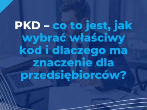 PKD – co to jest, jak wybrać właściwy kod i dlaczego ma znaczenie dla przedsiębiorców? Biznesmen analizuje dokumenty.